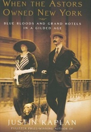 When the Astors Owned New York (Justin Kaplan)