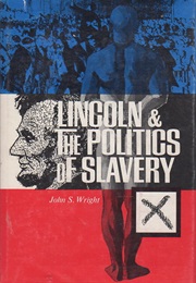 Lincoln & the Politics of Slavery (John S. Wright)