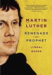Martin Luther: Renegade and Prophet (Lyndal Roper)