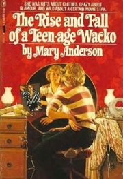 The Rise and Fall of a Teen-Age Wacko (Mary Anderson)