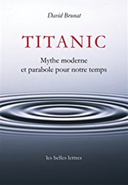 Titanic. Mythe Moderne Et Parabole Pour Notre Temps (David Brunat)