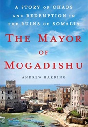 The Mayor of Mogadishu: A Story of Chaos and Redemption in the Ruins of Somalia (Andrew Harding)