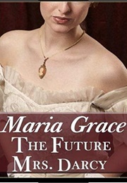 The Future Mrs. Darcy (Given Good Principles, #2) (Maria Grace)