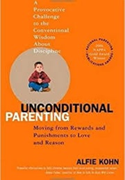 Unconditional Parenting Moving From Rewards and Punishments to Love and Reason (Alfie Kohn)