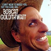 I Don't Mean to Insult You, but You Look Like Bobcat Goldthwait