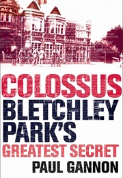 Colossus: Bletchley Park's Last Secret (Paul Gannon)