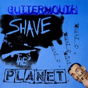 Shave the Planet - Guttermouth