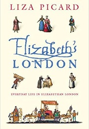 Elizabeth&#39;s London: Everyday Life in Elizabethan London (Liza Picard)