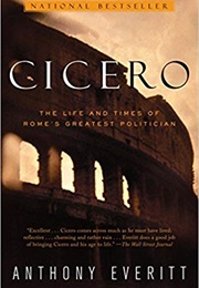 Cicero: The Life and Times of Rome&#39;s Greatest Politician (Anthony Everitt)