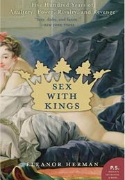Sex With Kings: 500 Years of Adultery, Power, Rivalry, and Revenge (Eleanor Herman)