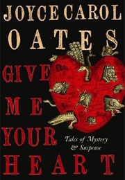 Give Me Your Heart : Tales of Mystery and Suspense (Joyce Carol Oates)