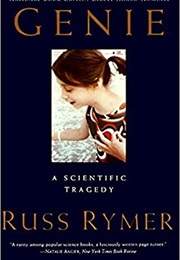 Genie: An Abused Child's Flight From Silence (Russ Rymer)
