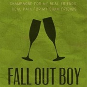 Champagne for My Real Friends, Real Pain for My Sham Friends - Fallout Boy
