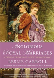 Inglorious Royal Marriages (Leslie Carroll)