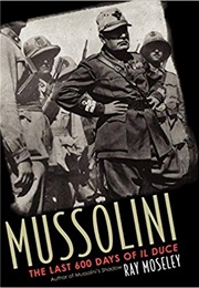 Mussolini: The Last 600 Days of Il Duce (Ray Moseley)