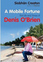 A Mobile Fortune: The Life and Times of Denis O'Brien (Siobhán Creaton)