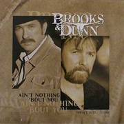 Ain't Nothing 'Bout You - Brooks & Dunn