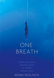 One Breath: Freediving, Death, and the Quest to Shatter Human Limits (Adam Skolnick)