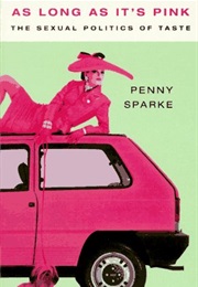 As Long as It's Pink: The Sexual Politics of Taste (Penny Sparke)