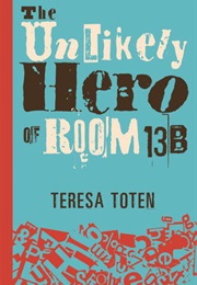 The Unlikely Hero of Room 13B (Teresa Toten)