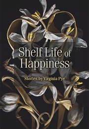 Shelf Life of Happiness (Virginia Pye)