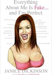 Everything About Me Is Fake . . . and I&#39;m Perfect (Janice Dickinson)