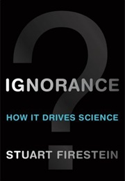 Ignorance: How It Drives Science (Firestein, Stuart)