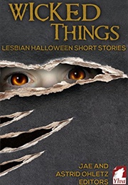 Wicked Things: Lesbian Halloween Short Stories (Jae and Astrid Ohletz (Editors))