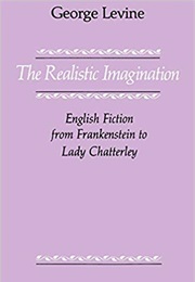 Realistic Imagination: English Fiction From Frankenstein to Lady Chatterley (George Levine)