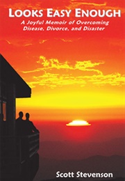 Looks Easy Enough: A Joyful Memoir of Overcoming Disease, Divorce, and Disaster (Scott Stevenson)