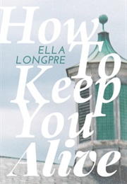 How to Keep You Alive (Ella Longpre)