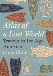 Atlas of a Lost World: Travels in Ice Age America (Craig Childs)