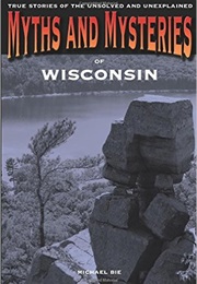 Myths and Mysteries of Wisconsin (Michael Bie)