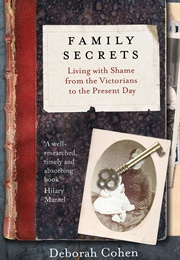 Family Secrets: Living With Shame From the Victorians to the Present Day (Deborah Cohen)