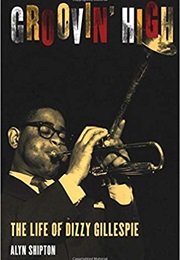 Groovin' High: The Life of Dizzy Gillespie (Alyn Shipton)