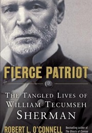 Fierce Patriot: The Tangled Lives of William Tecumseh Sherman (Robert L. O&#39;Connell)