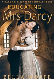 Educating Mrs Darcy: A Darcy & Elizabeth Sensual Story (Bella Wolfe)