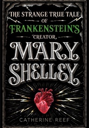 Mary Shelley: The Strange True Tale of Frankenstein&#39;s Creator (Catherine Reef)
