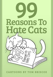 99 Reasons to Hate Cats (Tom Briscoe)