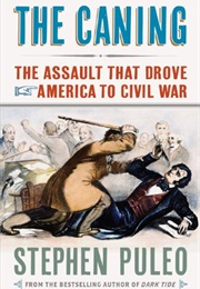 The Caning: The Assault That Drove America to Civil War (Stephen Puleo)