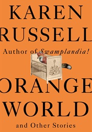 Orange World and Other Stories (Karen Russell)