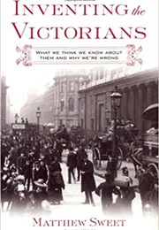 Inventing the Victorians (Matthew Sweet)