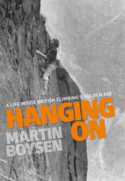 Hanging On: A Life Inside British Climbing&#39;s Golden Age (Martin Boysen)