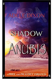 The Shadow of Anubis: A Pride and Prejudice Variation Novel (Darcy's Adventures in Egypt, #1) (Adele Dixon)