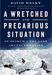 A Wretched and Precarious Situation: In Search of the Last Arctic Frontier (David Welky)