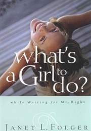 What's a Girl to Do? While Waiting for Mr. Right? (Janet Folger)