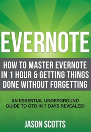Evernote: How to Master Evernote in 1 Hour & Getting Things Done Without Forgetting (Jason Scotts)