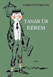 Tanár Úr Kérem (Karinthy Frigyes)