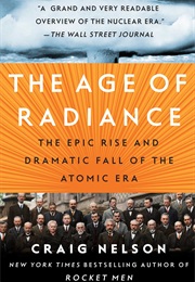 The Age of Radiance: The Epic Rise and Dramatic Fall of the Atomic Era (Craig Nelson)