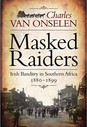 Masked Raiders: Irish Banditry in Southern Africa (Charles Van Onselen)